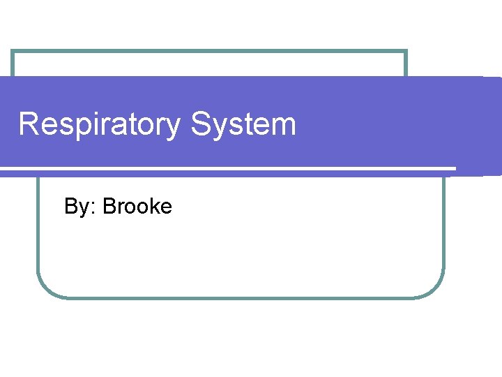 Respiratory System By: Brooke 