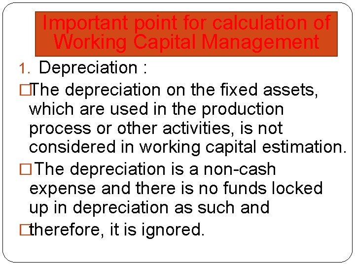Important point for calculation of Working Capital Management 1. Depreciation : �The depreciation on