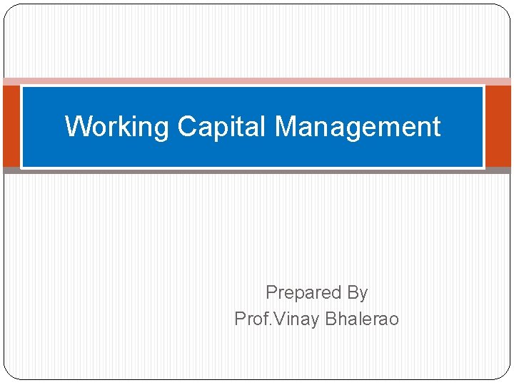 Working Capital Management Prepared By Prof. Vinay Bhalerao 