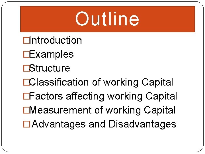 Outline �Introduction �Examples �Structure �Classification of working Capital �Factors affecting working Capital �Measurement of