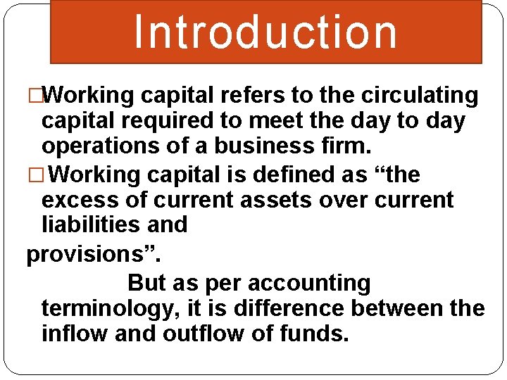 Introduction �Working capital refers to the circulating capital required to meet the day to