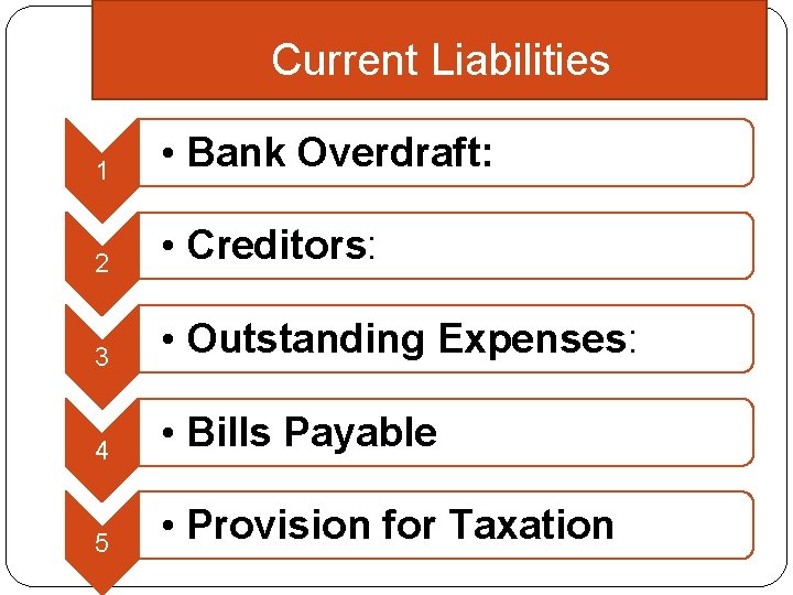 Current Liabilities 1 • Bank Overdraft: 2 • Creditors: 3 • Outstanding Expenses: 4