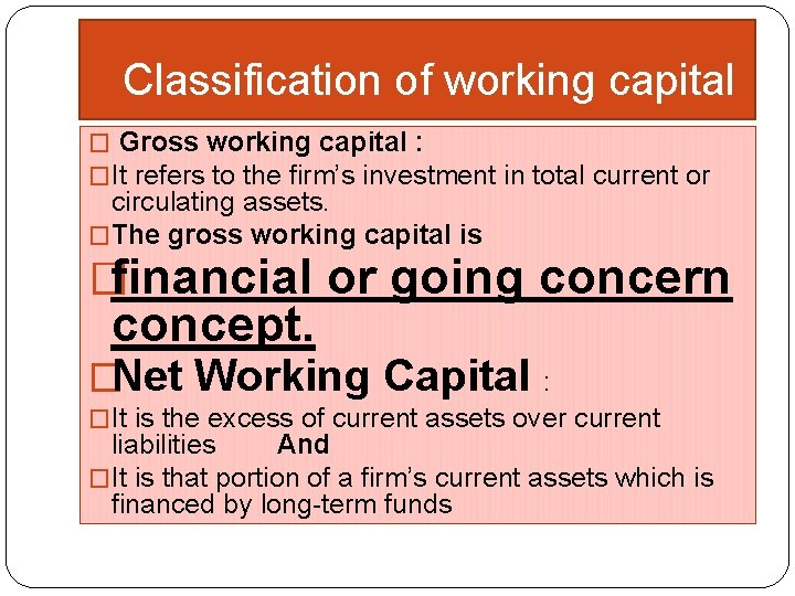 Classification of working capital � Gross working capital : �It refers to the firm’s
