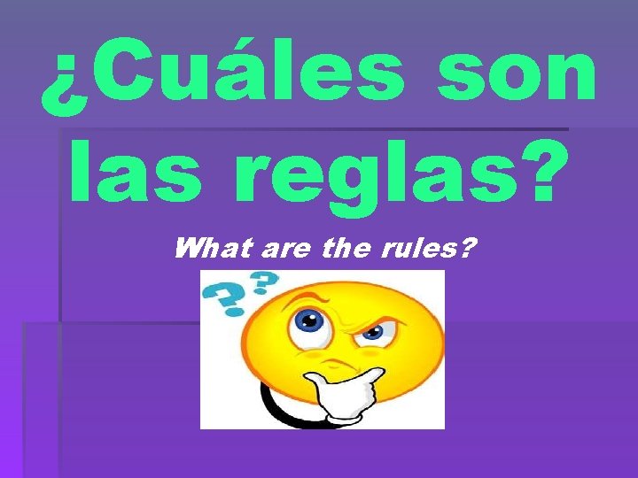 ¿Cuáles son las reglas? What are the rules? 