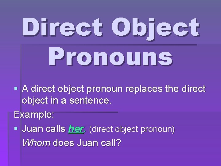 Direct Object Pronouns § A direct object pronoun replaces the direct object in a