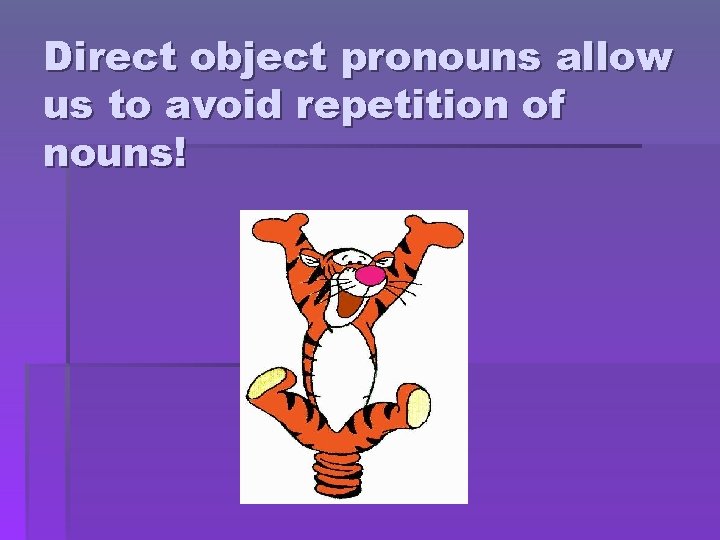Direct object pronouns allow us to avoid repetition of nouns! 