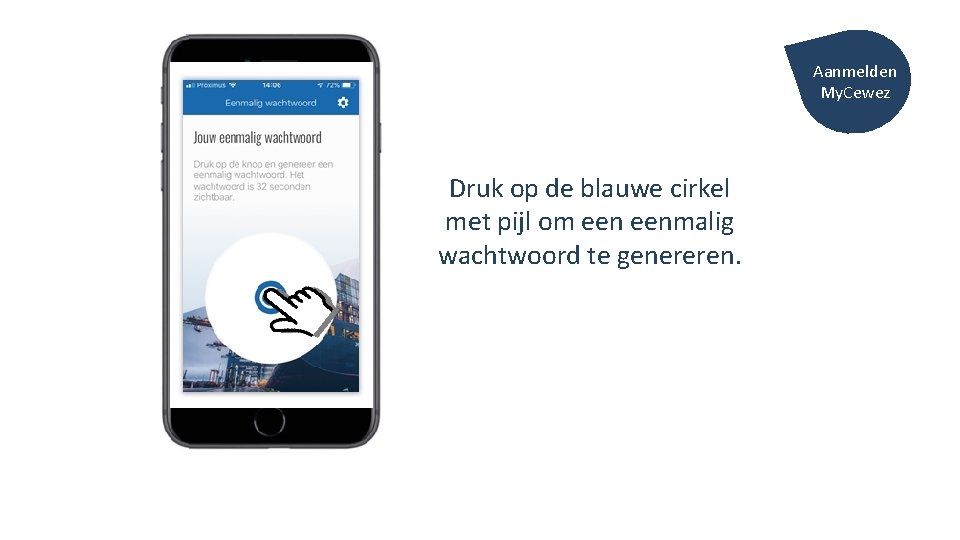 Aanmelden My. Cewez Druk op de blauwe cirkel met pijl om eenmalig wachtwoord te
