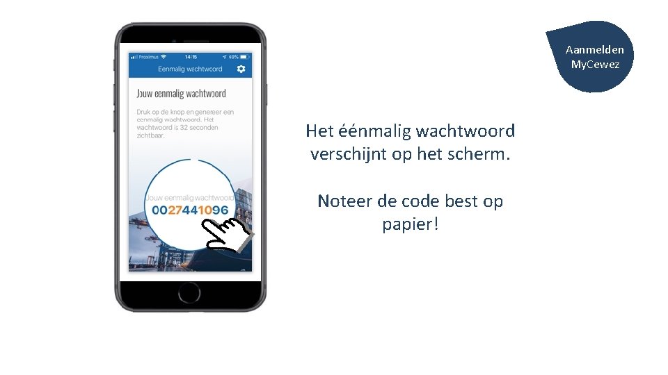 Aanmelden My. Cewez Het éénmalig wachtwoord verschijnt op het scherm. Noteer de code best