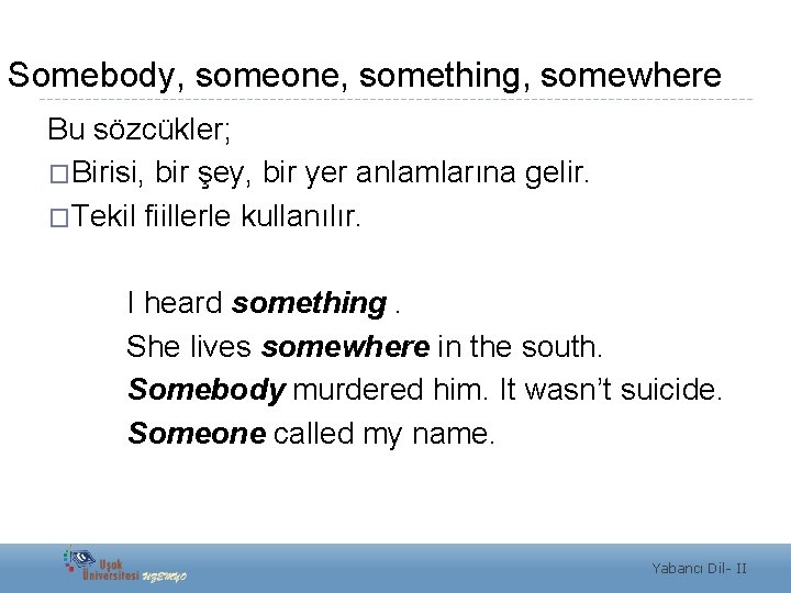 Somebody, someone, something, somewhere Bu sözcükler; �Birisi, bir şey, bir yer anlamlarına gelir. �Tekil