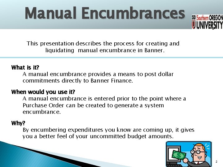 Manual Encumbrances This presentation describes the process for creating and liquidating manual encumbrance in