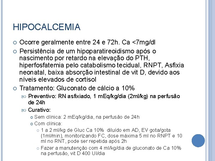 HIPOCALCEMIA Ocorre geralmente entre 24 e 72 h. Ca <7 mg/dl Persistência de um