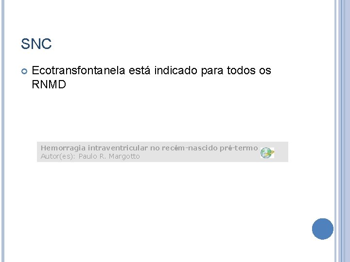 SNC Ecotransfontanela está indicado para todos os RNMD Hemorragia intraventricular no recém-nascido pré-termo Autor(es):