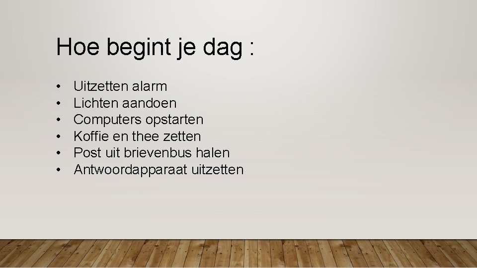 Hoe begint je dag : • • • Uitzetten alarm Lichten aandoen Computers opstarten