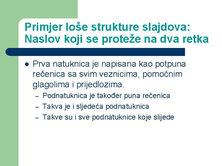 Primjer loše strukture slajdova: Naslov koji se proteže na dva retka l Prva natuknica