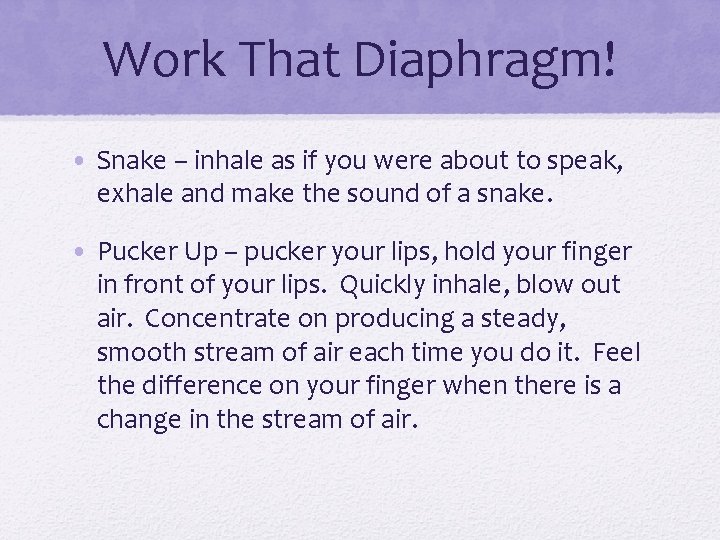 Work That Diaphragm! • Snake – inhale as if you were about to speak,