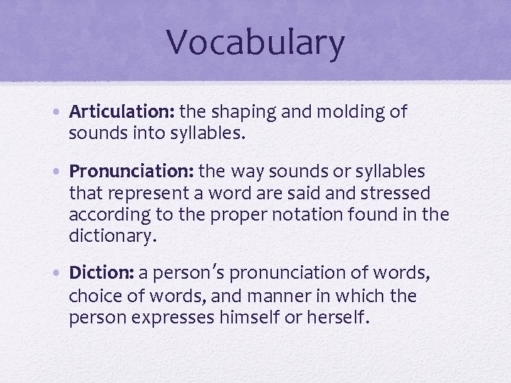Vocabulary • Articulation: the shaping and molding of sounds into syllables. • Pronunciation: the