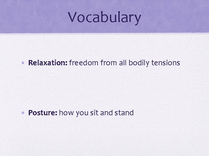 Vocabulary • Relaxation: freedom from all bodily tensions • Posture: how you sit and