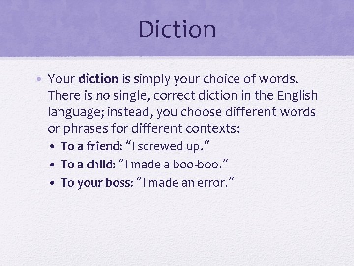 Diction • Your diction is simply your choice of words. There is no single,