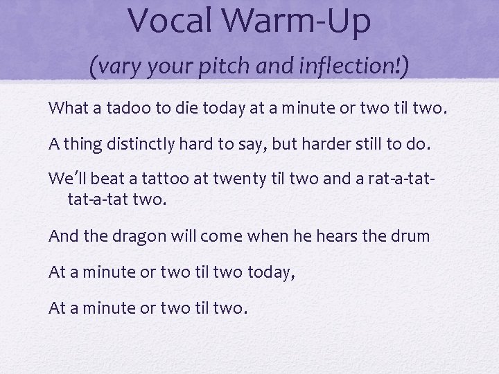 Vocal Warm-Up (vary your pitch and inflection!) What a tadoo to die today at