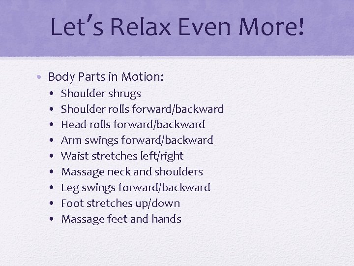 Let’s Relax Even More! • Body Parts in Motion: • • • Shoulder shrugs