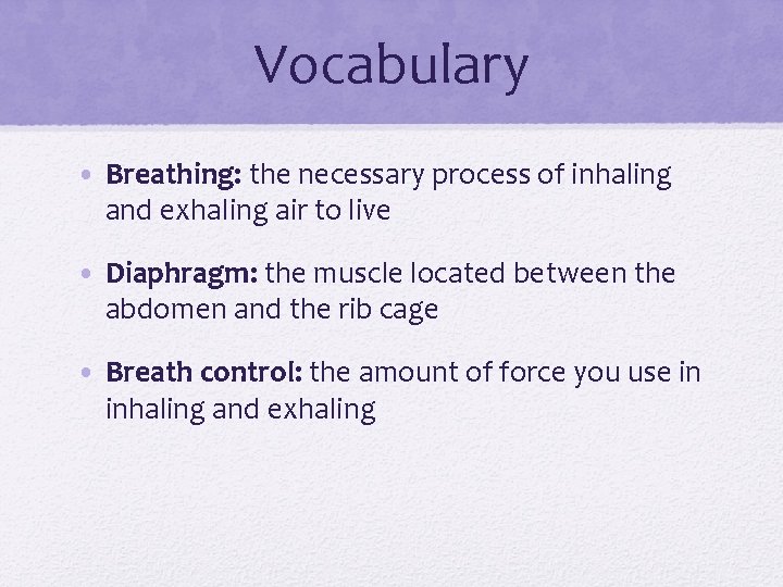 Vocabulary • Breathing: the necessary process of inhaling and exhaling air to live •