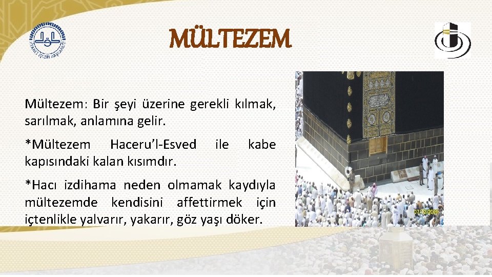 MÜLTEZEM Mültezem: Bir şeyi üzerine gerekli kılmak, sarılmak, anlamına gelir. *Mültezem Haceru’l-Esved kapısındaki kalan