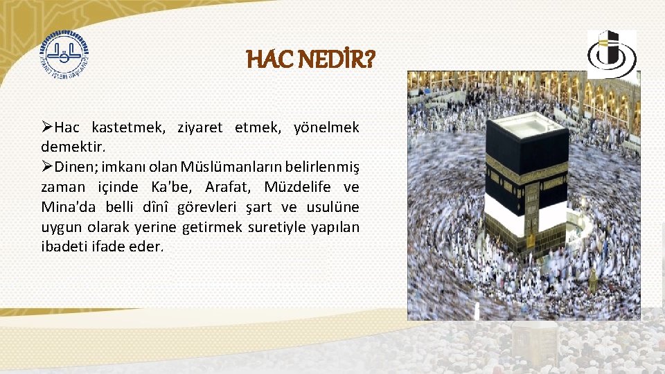 HAC NEDİR? ØHac kastetmek, ziyaret etmek, yönelmek demektir. ØDinen; imkanı olan Müslümanların belirlenmiş zaman