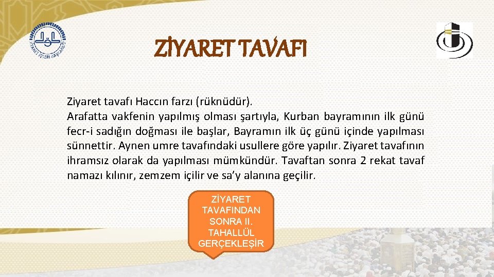 ZİYARET TAVAFI Ziyaret tavafı Haccın farzı (rüknüdür). Arafatta vakfenin yapılmış olması şartıyla, Kurban bayramının