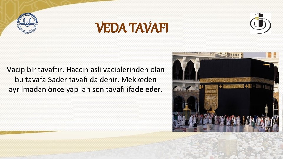 VEDA TAVAFI Vacip bir tavaftır. Haccın asli vaciplerinden olan bu tavafa Sader tavafı da