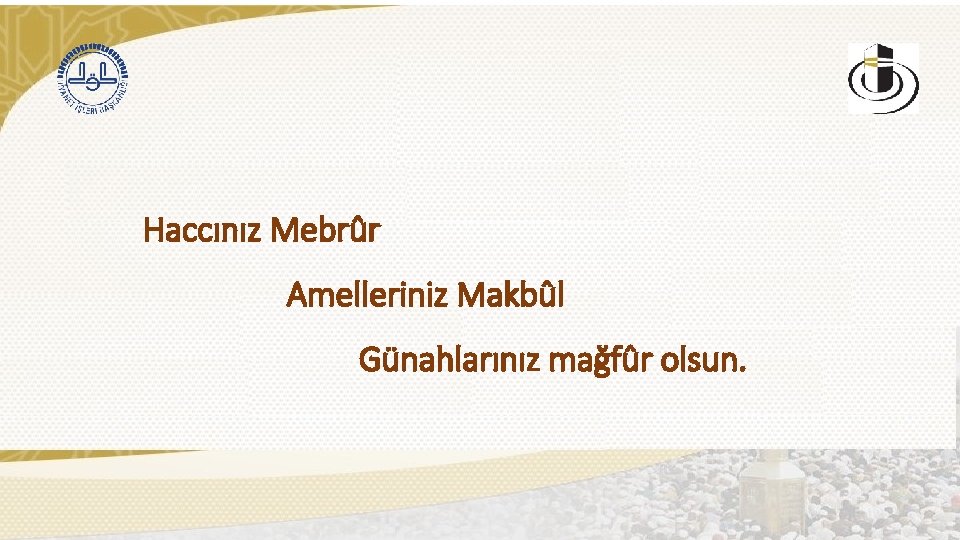 Haccınız Mebrûr Amelleriniz Makbûl Günahlarınız mağfûr olsun. 
