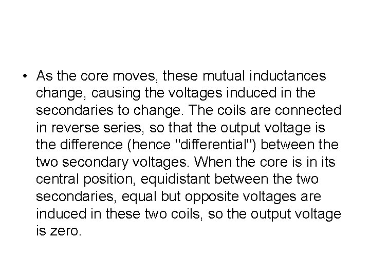 • As the core moves, these mutual inductances change, causing the voltages induced • As the core moves, these mutual inductances change, causing the voltages induced