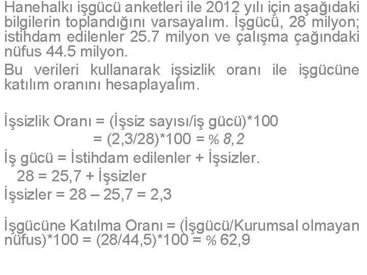 Hanehalkı işgücü anketleri ile 2012 yılı için aşağıdaki bilgilerin toplandığını varsayalım. İşgücü, 28 milyon;