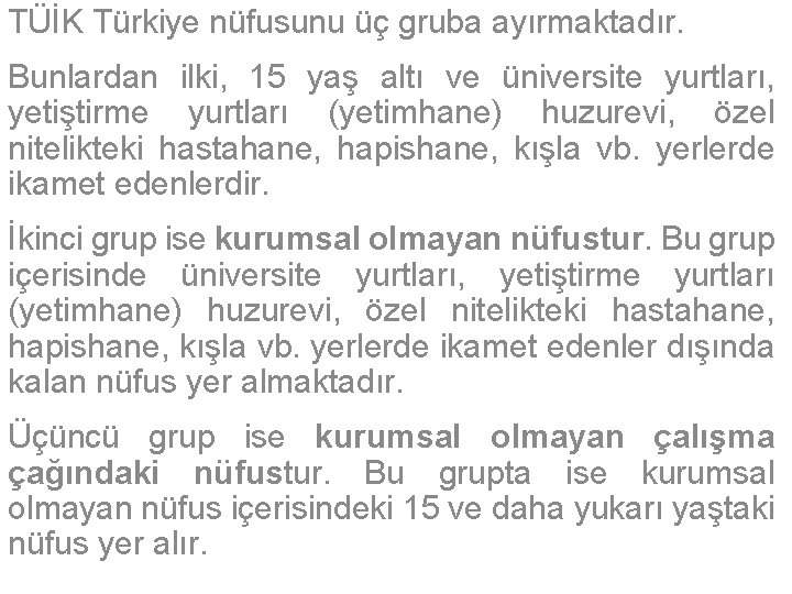 TÜİK Türkiye nüfusunu üç gruba ayırmaktadır. Bunlardan ilki, 15 yaş altı ve üniversite yurtları,