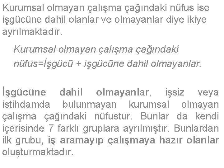 Kurumsal olmayan çalışma çağındaki nüfus ise işgücüne dahil olanlar ve olmayanlar diye ikiye ayrılmaktadır.