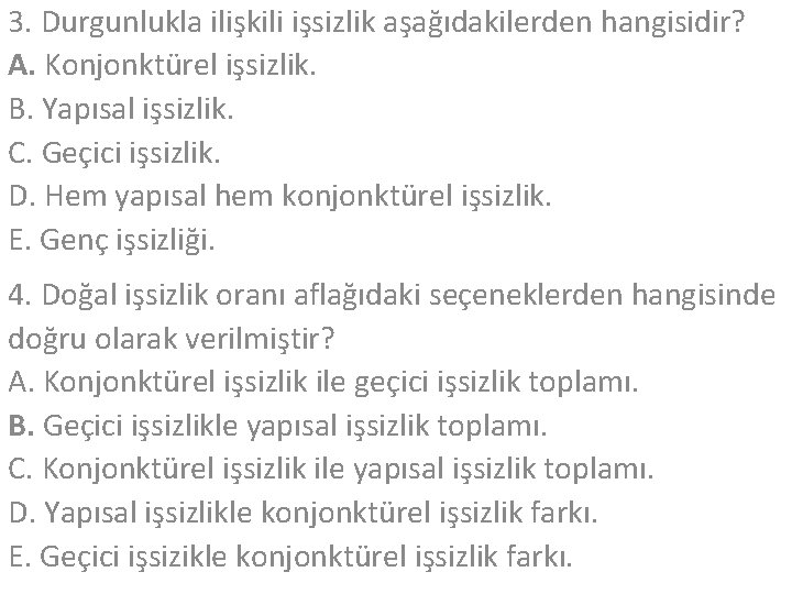 3. Durgunlukla ilişkili işsizlik aşağıdakilerden hangisidir? A. Konjonktürel işsizlik. B. Yapısal işsizlik. C. Geçici