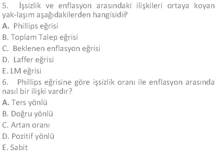 5. İşsizlik ve enflasyon arasındaki ilişkileri ortaya koyan yak laşım aşağıdakilerden hangisidir? A. Phillips