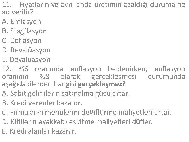 11. Fiyatların ve aynı anda üretimin azaldığı duruma ne ad verilir? A. Enflasyon B.