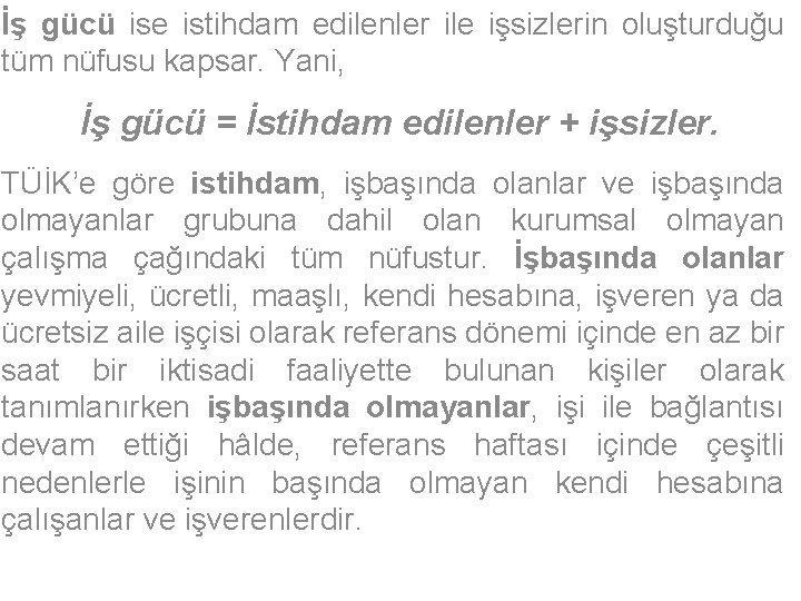 İş gücü ise istihdam edilenler ile işsizlerin oluşturduğu tüm nüfusu kapsar. Yani, İş gücü