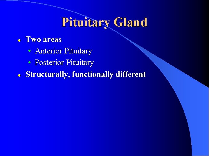 Pituitary Gland l l Two areas • Anterior Pituitary • Posterior Pituitary Structurally, functionally
