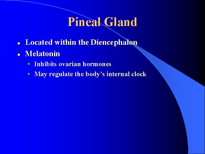 Pineal Gland l l Located within the Diencephalon Melatonin • Inhibits ovarian hormones •