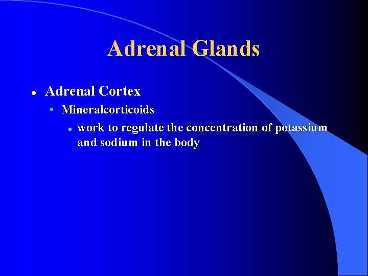 Adrenal Glands l Adrenal Cortex • Mineralcorticoids l work to regulate the concentration of