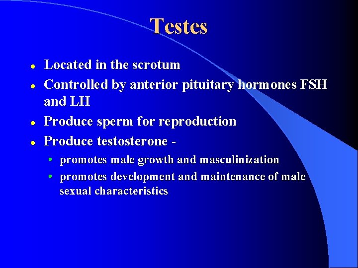 Testes l l Located in the scrotum Controlled by anterior pituitary hormones FSH and