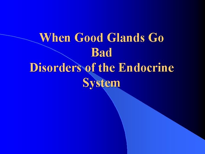 When Good Glands Go Bad Disorders of the Endocrine System 