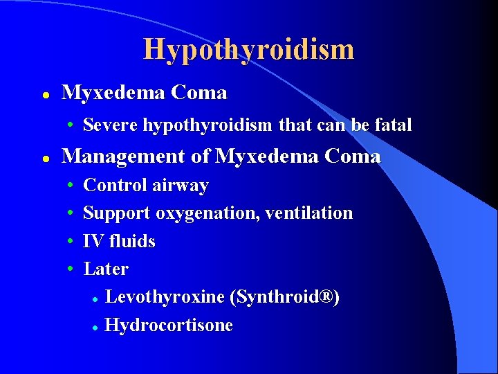 Hypothyroidism l Myxedema Coma • Severe hypothyroidism that can be fatal l Management of