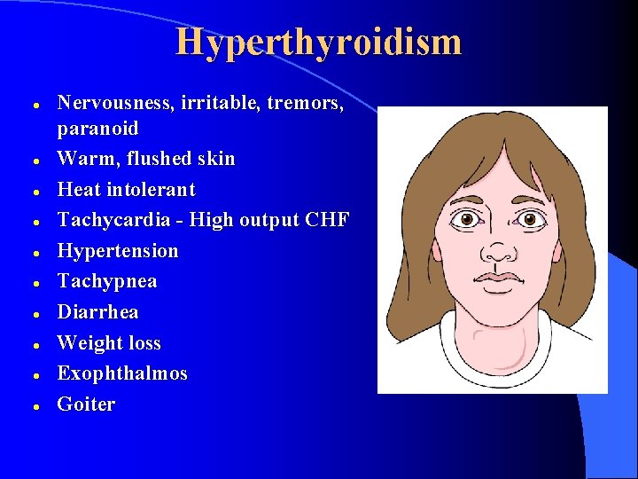 Hyperthyroidism l l l l l Nervousness, irritable, tremors, paranoid Warm, flushed skin Heat