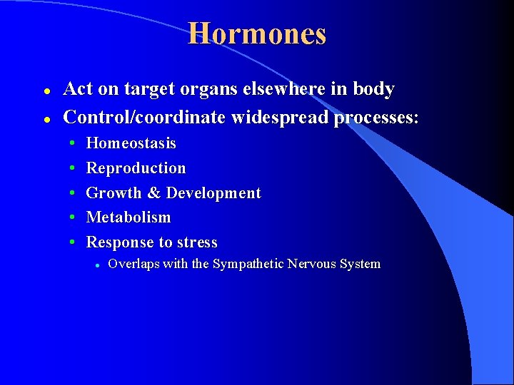 Hormones l l Act on target organs elsewhere in body Control/coordinate widespread processes: •