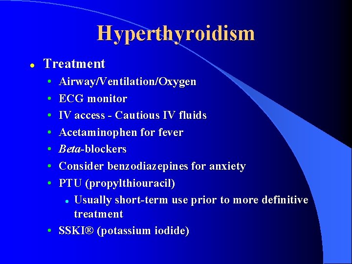Hyperthyroidism l Treatment • • Airway/Ventilation/Oxygen ECG monitor IV access - Cautious IV fluids