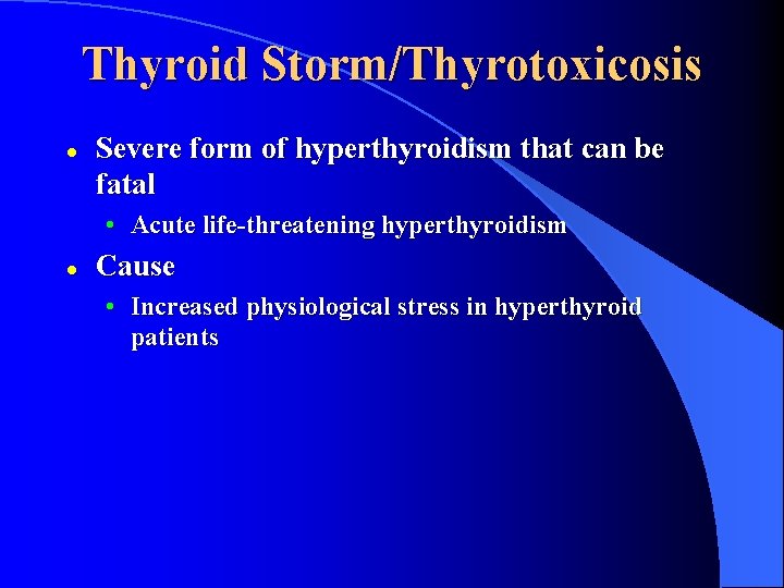 Thyroid Storm/Thyrotoxicosis l Severe form of hyperthyroidism that can be fatal • Acute life-threatening