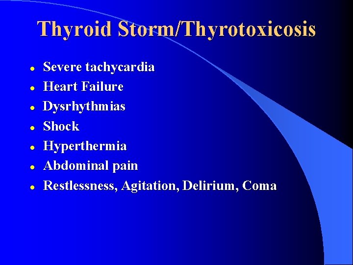 Thyroid Storm/Thyrotoxicosis l l l l Severe tachycardia Heart Failure Dysrhythmias Shock Hyperthermia Abdominal
