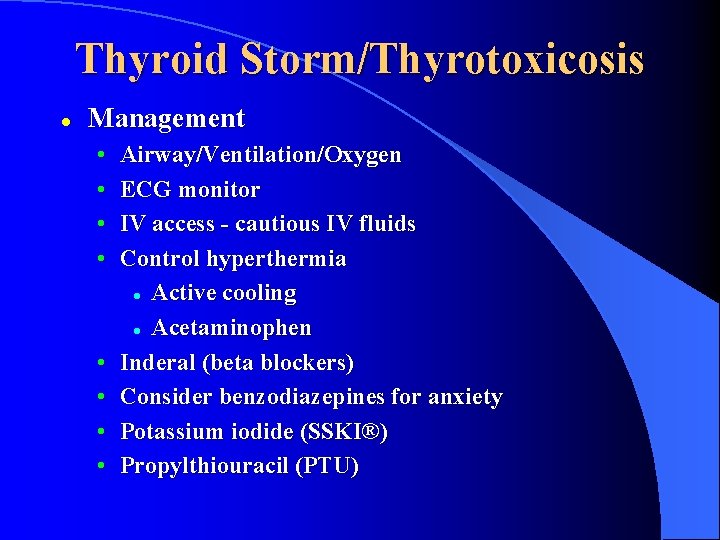 Thyroid Storm/Thyrotoxicosis l Management • • Airway/Ventilation/Oxygen ECG monitor IV access - cautious IV